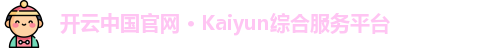 开云中国官网 · Kaiyun综合服务平台